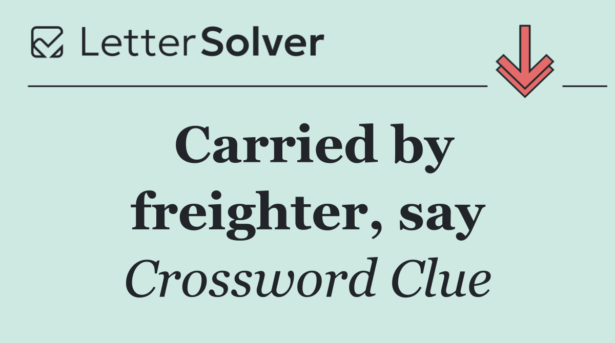 Carried by freighter, say