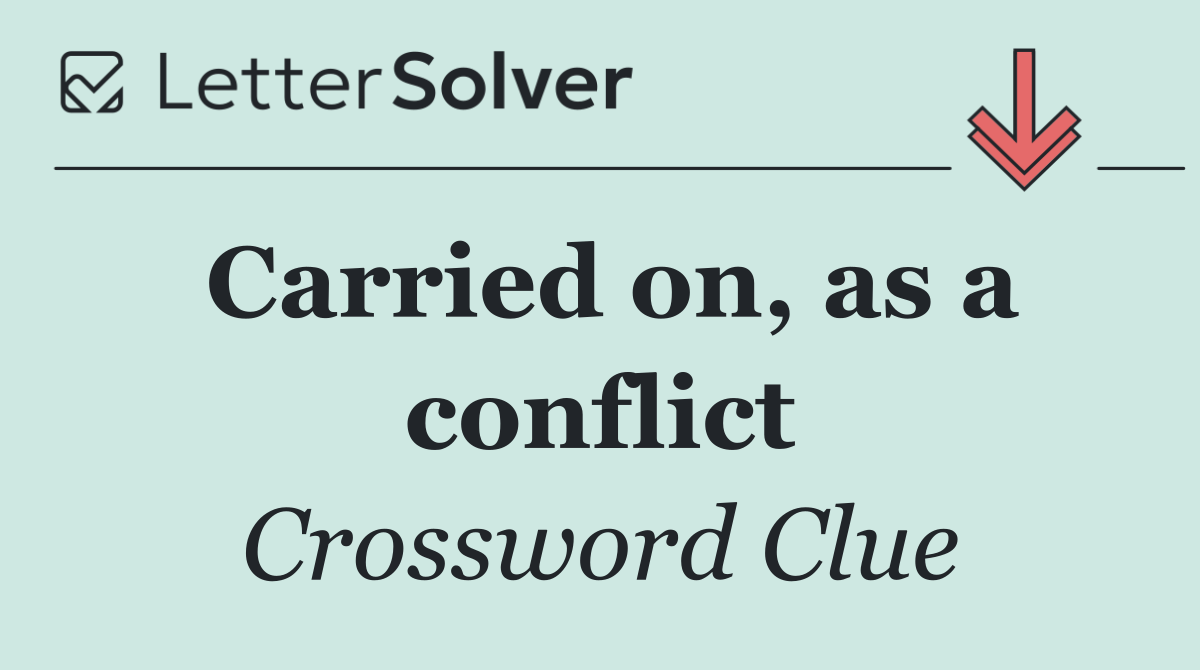 Carried on, as a conflict