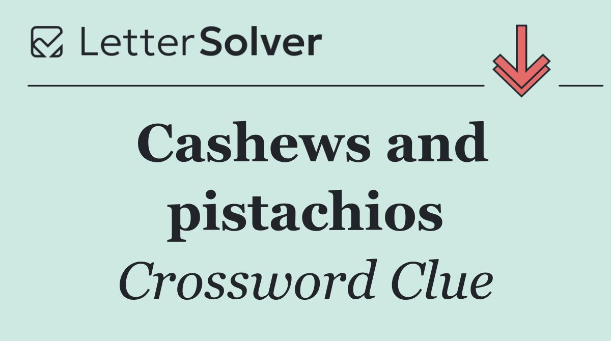Cashews and pistachios