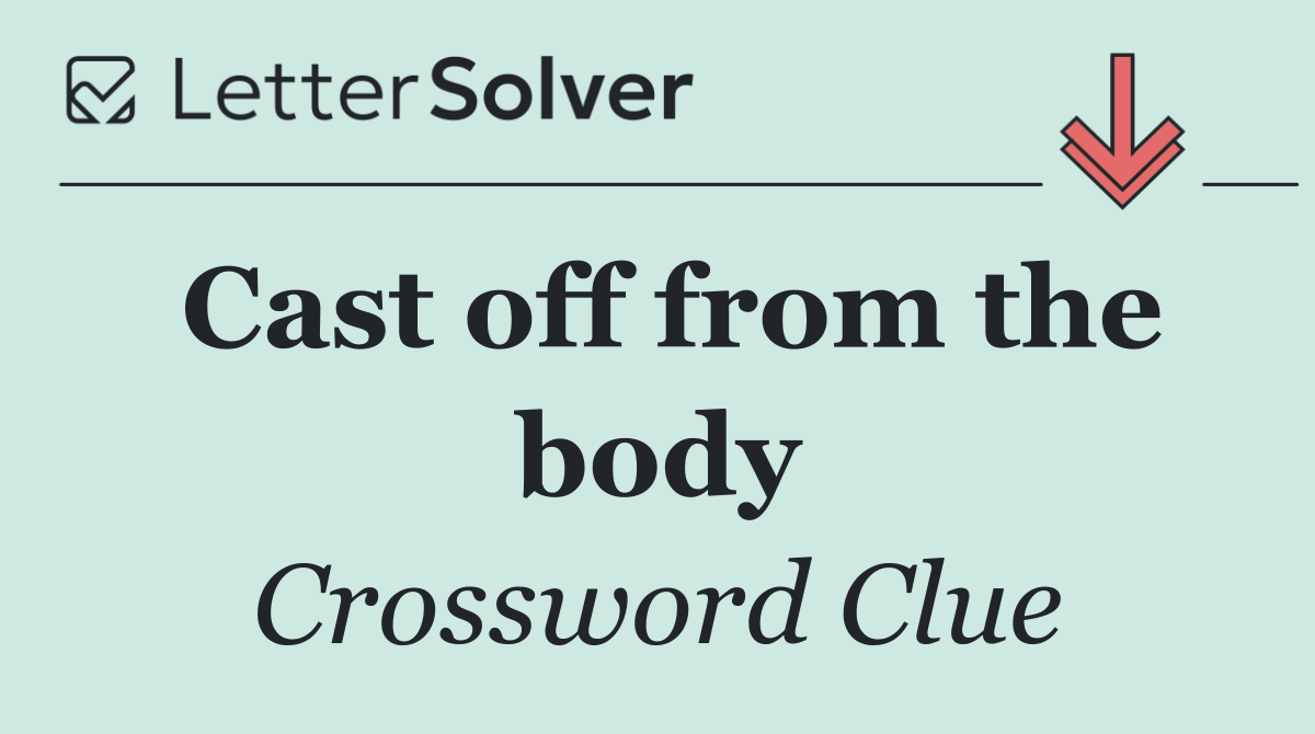 Cast off from the body