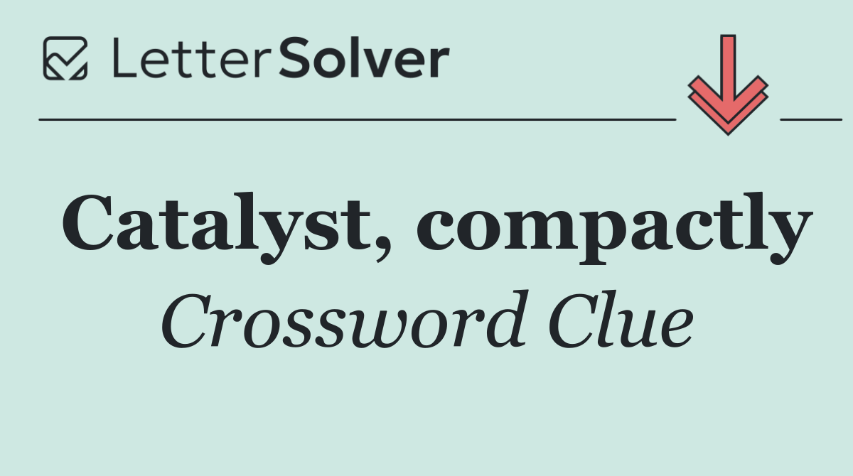 Catalyst, compactly