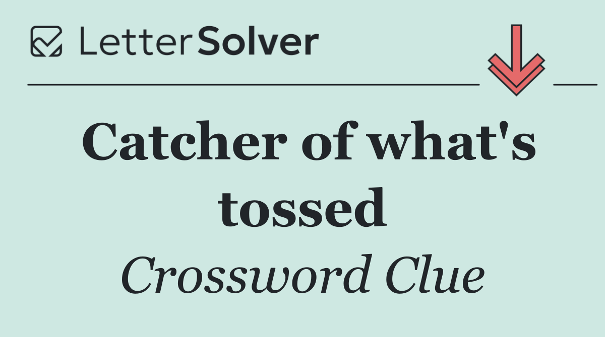 Catcher of what's tossed