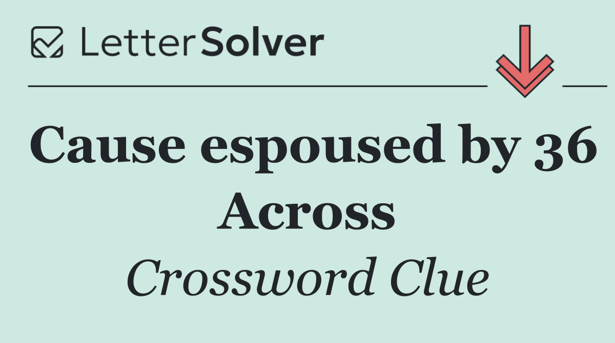 Cause espoused by 36 Across