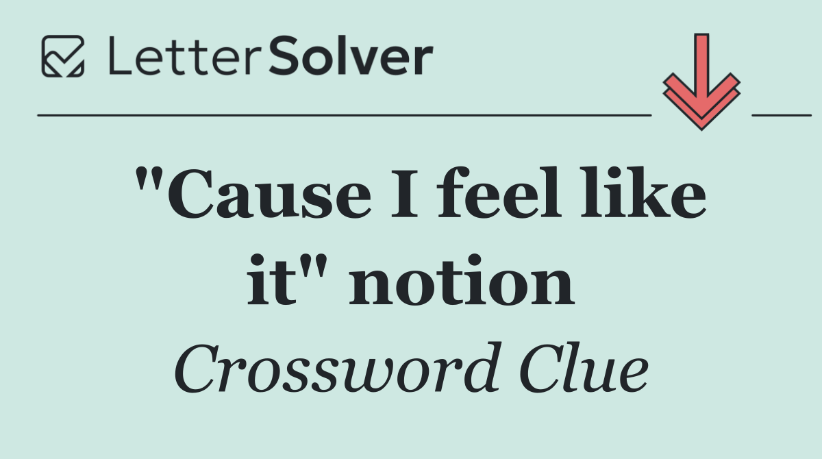 "Cause I feel like it" notion