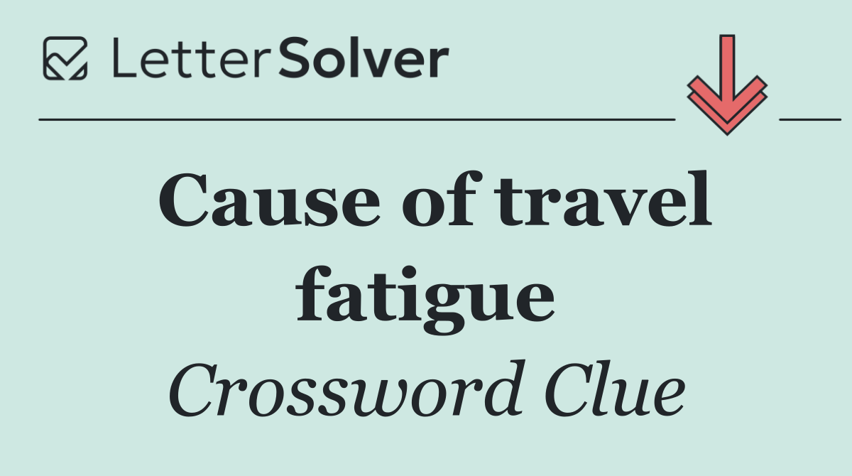 Cause of travel fatigue