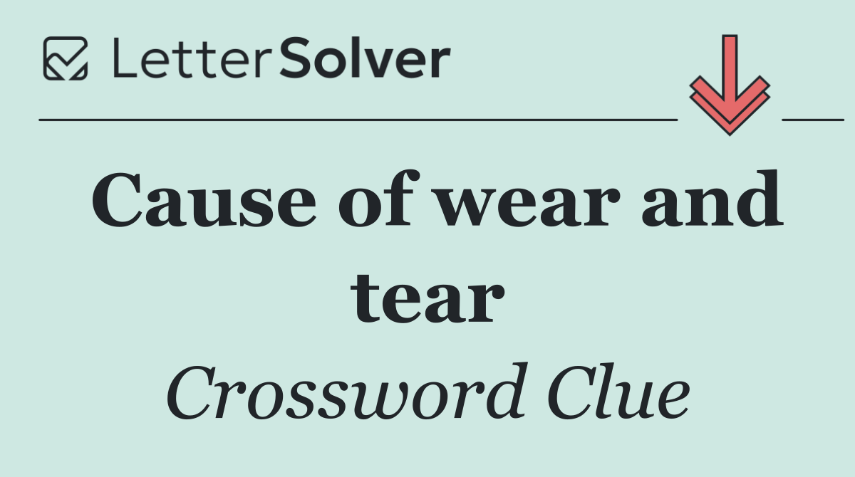Cause of wear and tear