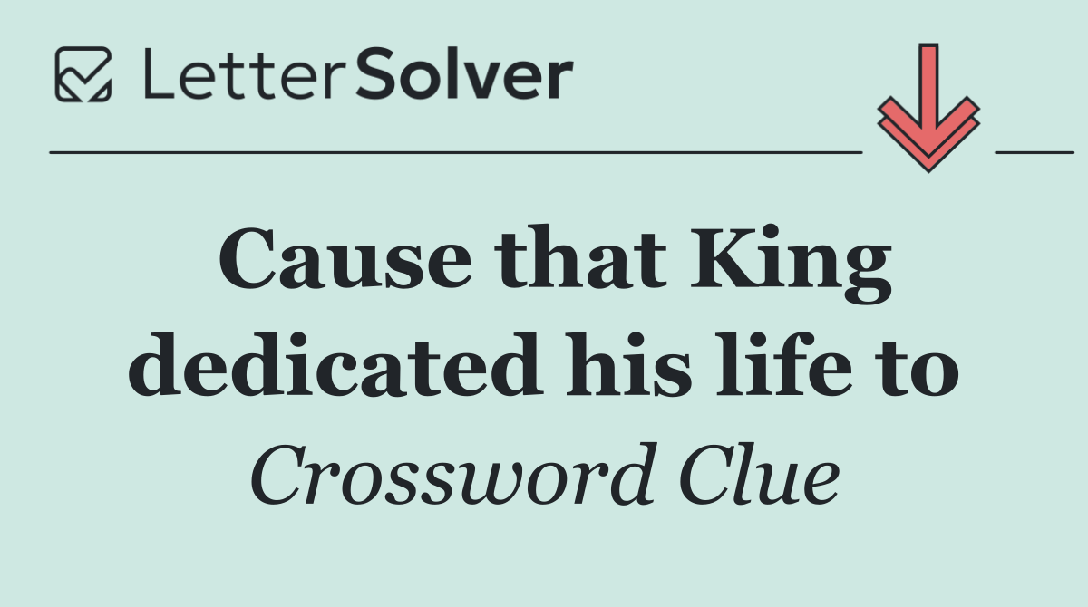 Cause that King dedicated his life to