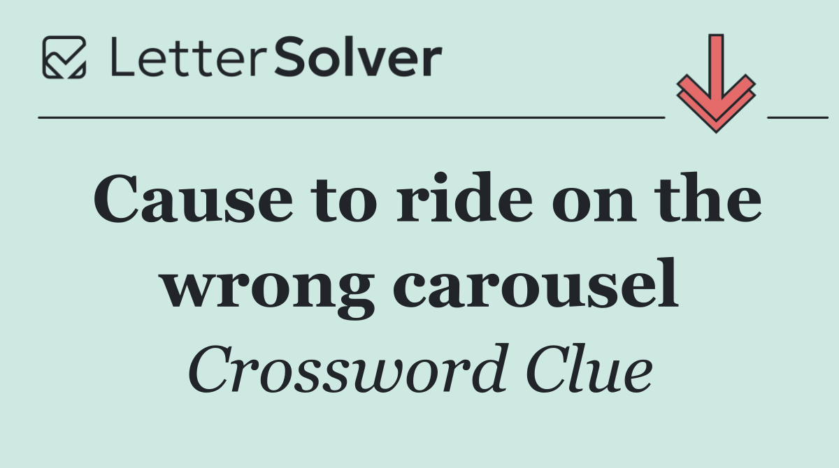 Cause to ride on the wrong carousel