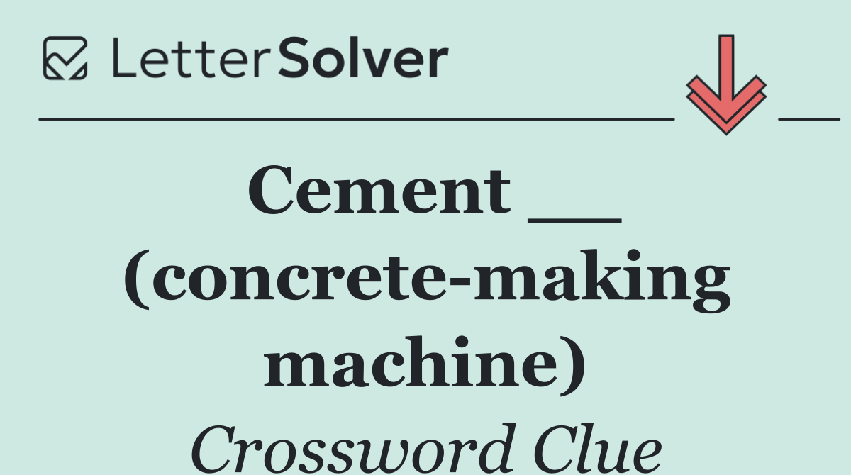 Cement __ (concrete making machine)