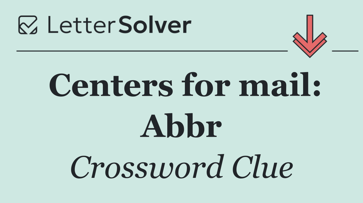 Centers for mail: Abbr