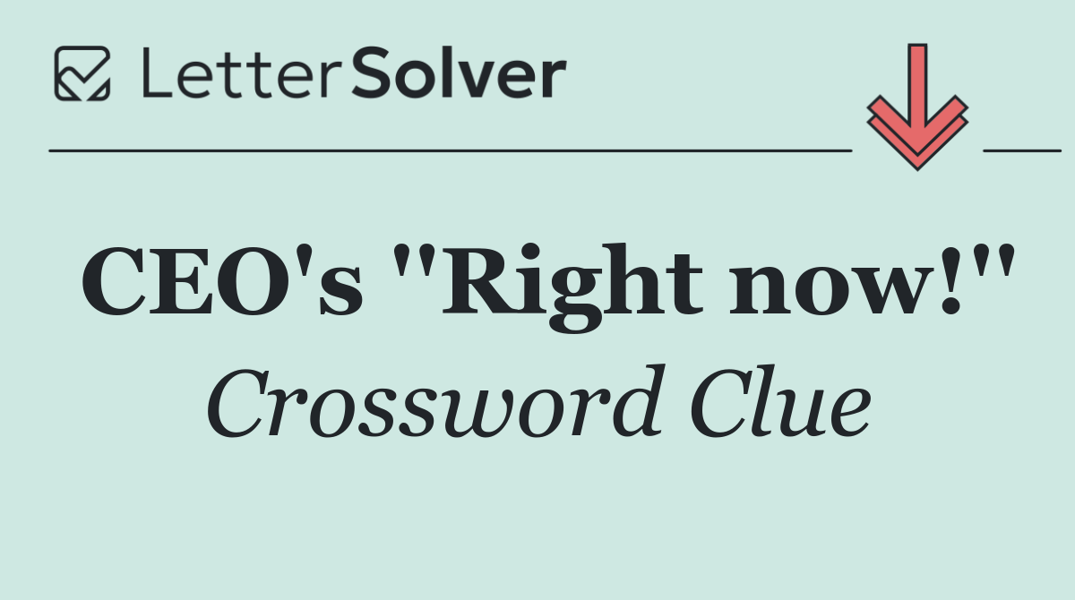 CEO's ''Right now!''