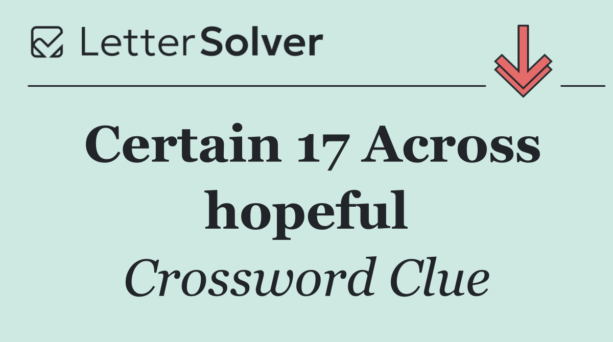 Certain 17 Across hopeful