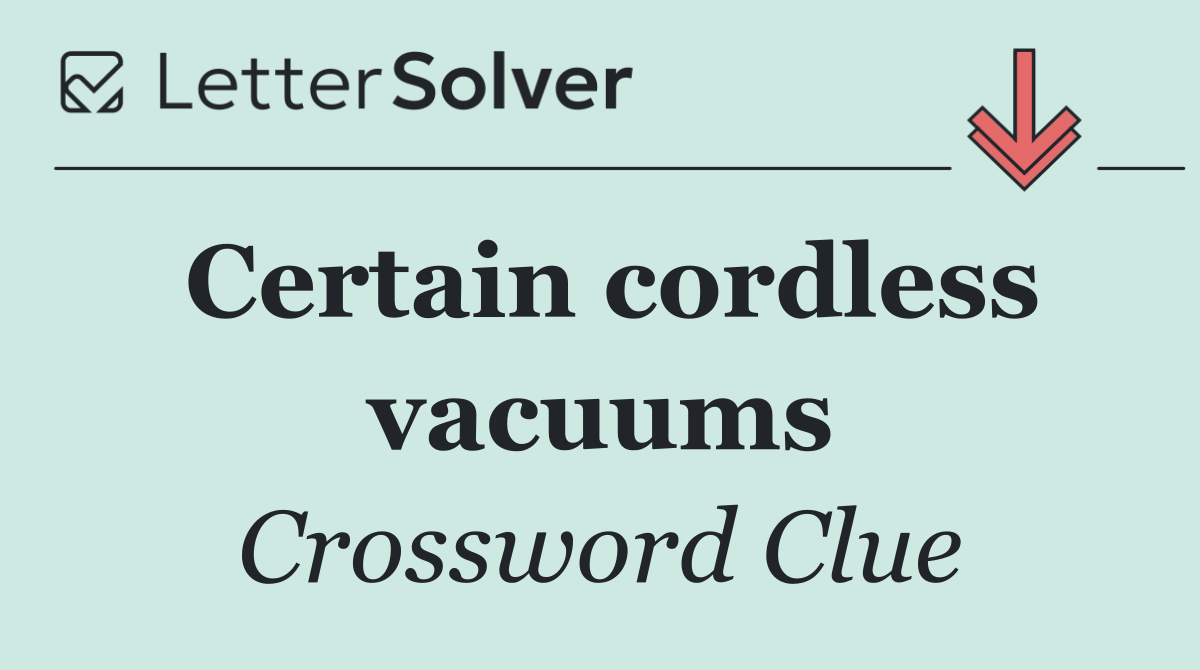 Certain cordless vacuums