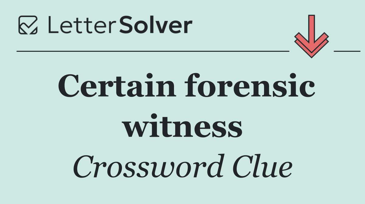 Certain forensic witness