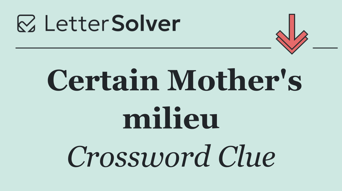 Certain Mother's milieu
