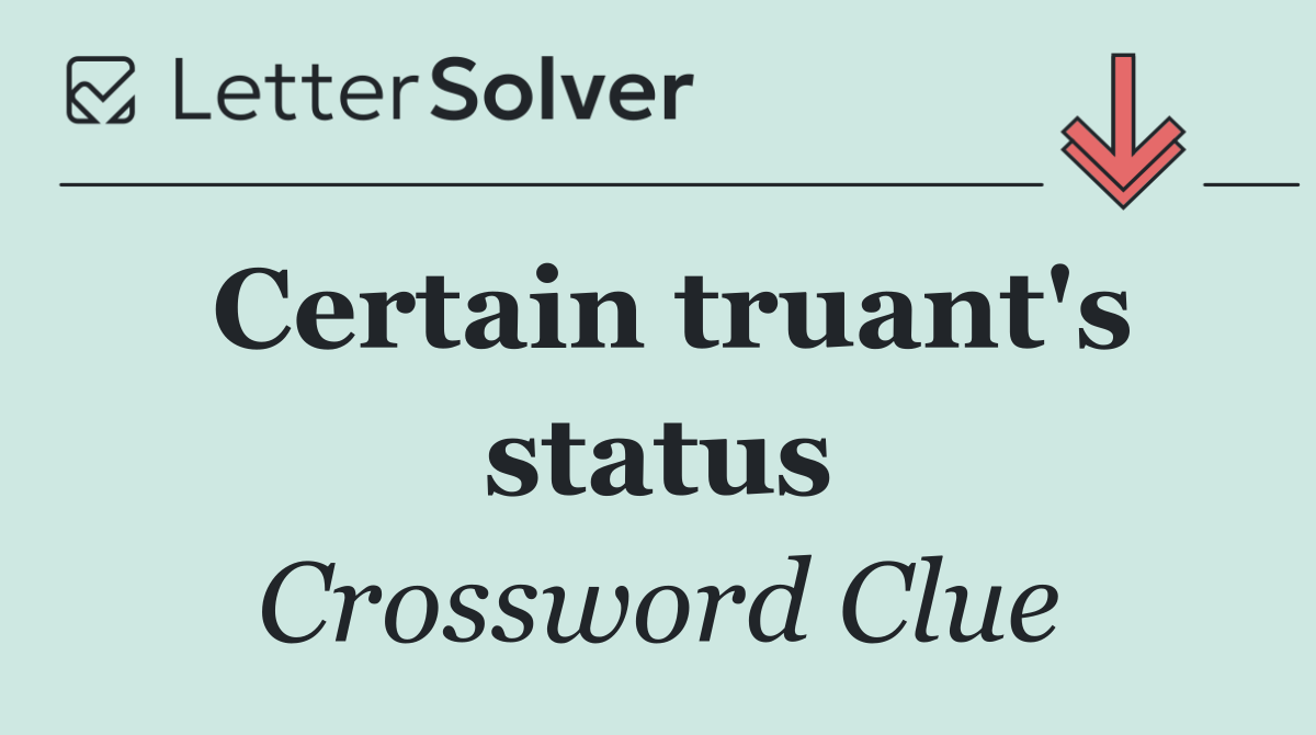 Certain truant's status