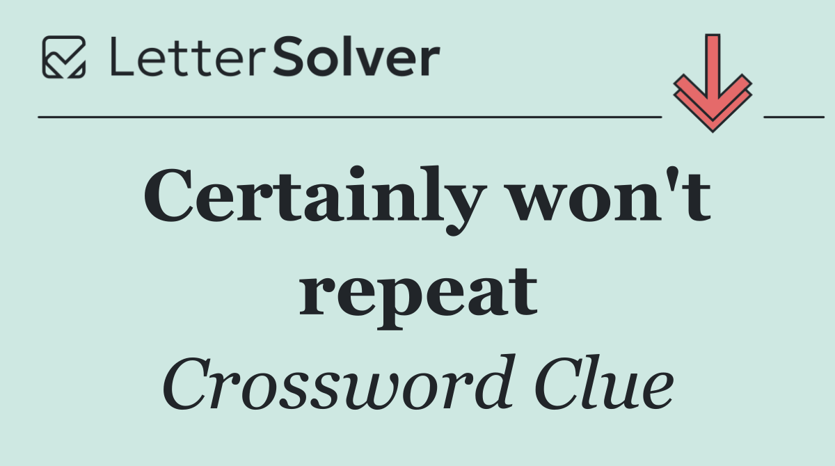 Certainly won't repeat