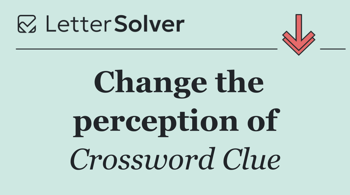 Change the perception of