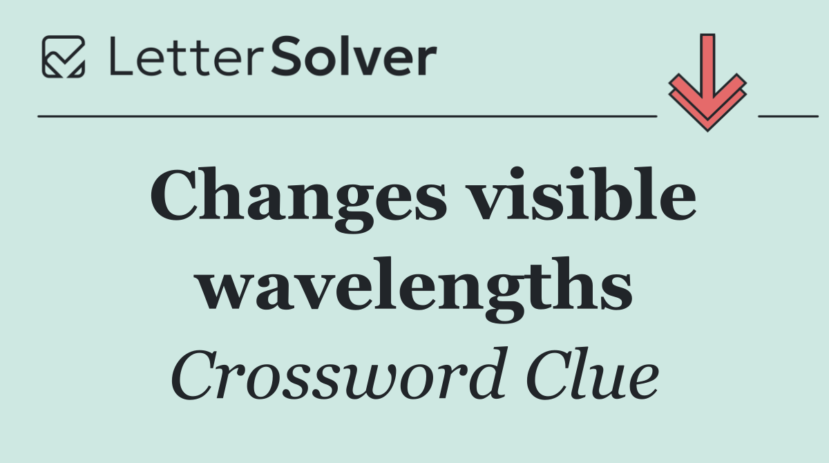 Changes visible wavelengths