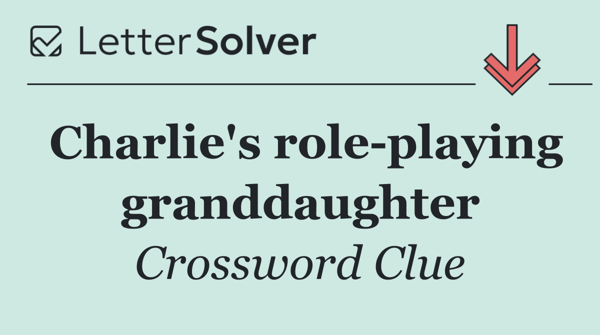 Charlie's role playing granddaughter