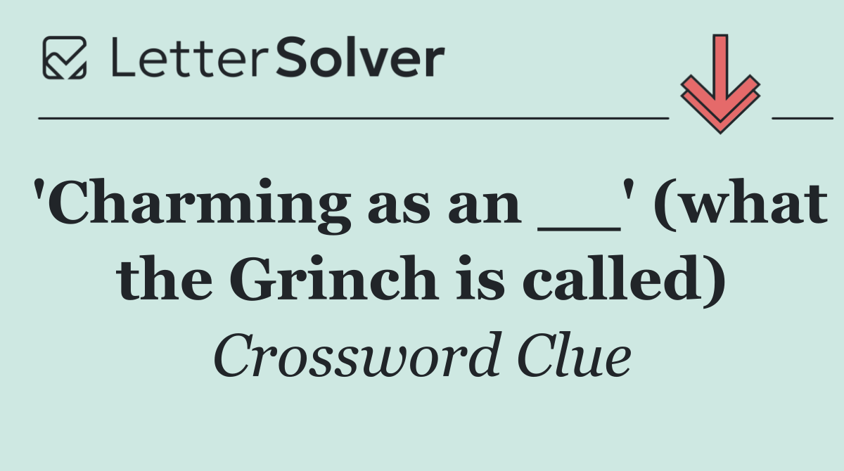 'Charming as an __' (what the Grinch is called)