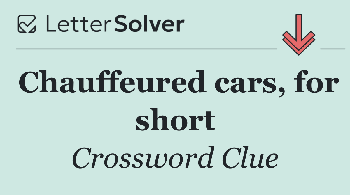 Chauffeured cars, for short