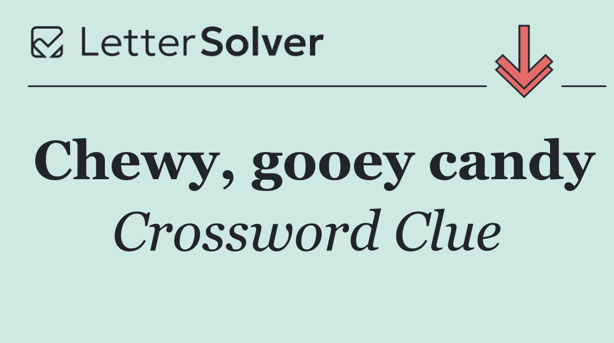 Chewy, gooey candy