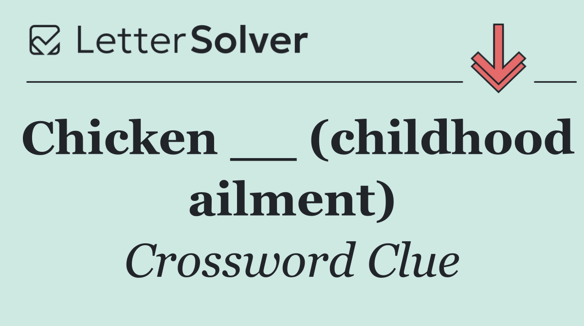 Chicken __ (childhood ailment)