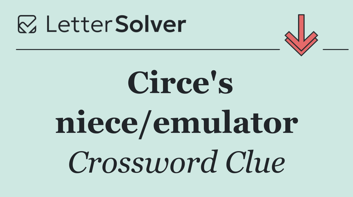 Circe's niece/emulator