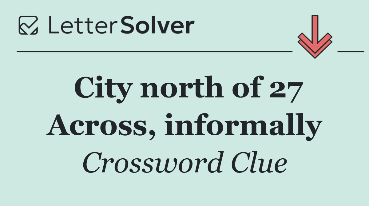 City north of 27 Across, informally