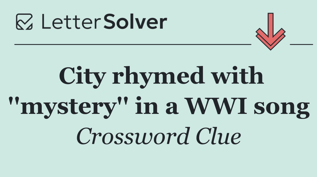 City rhymed with ''mystery'' in a WWI song