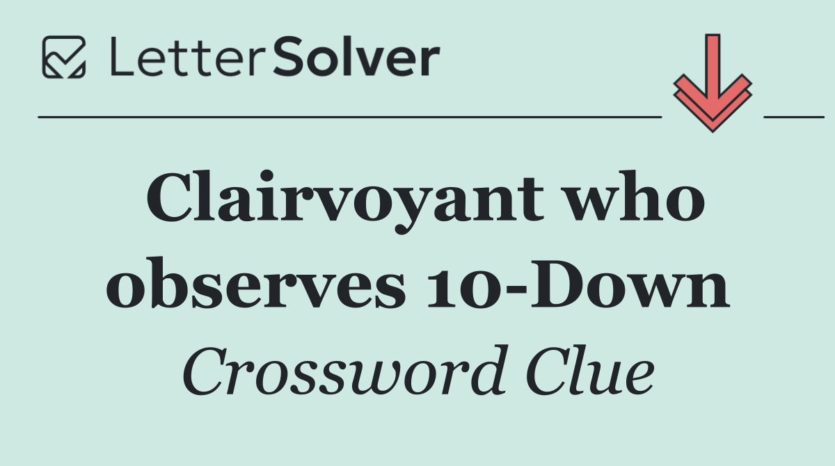 Clairvoyant who observes 10 Down