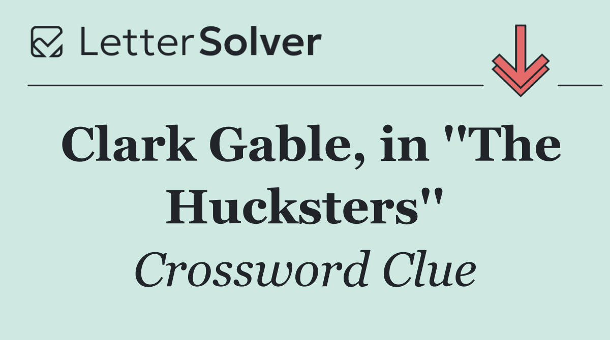 Clark Gable, in ''The Hucksters''