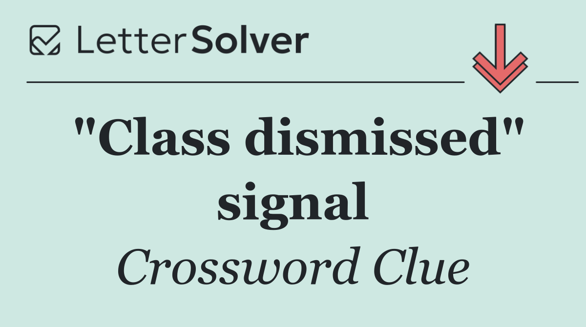 "Class dismissed" signal