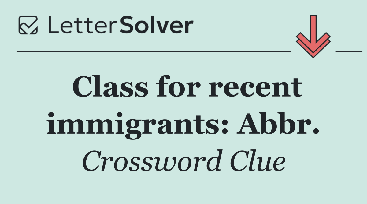 Class for recent immigrants: Abbr.