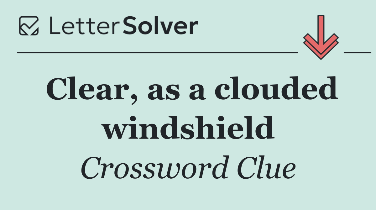 Clear, as a clouded windshield