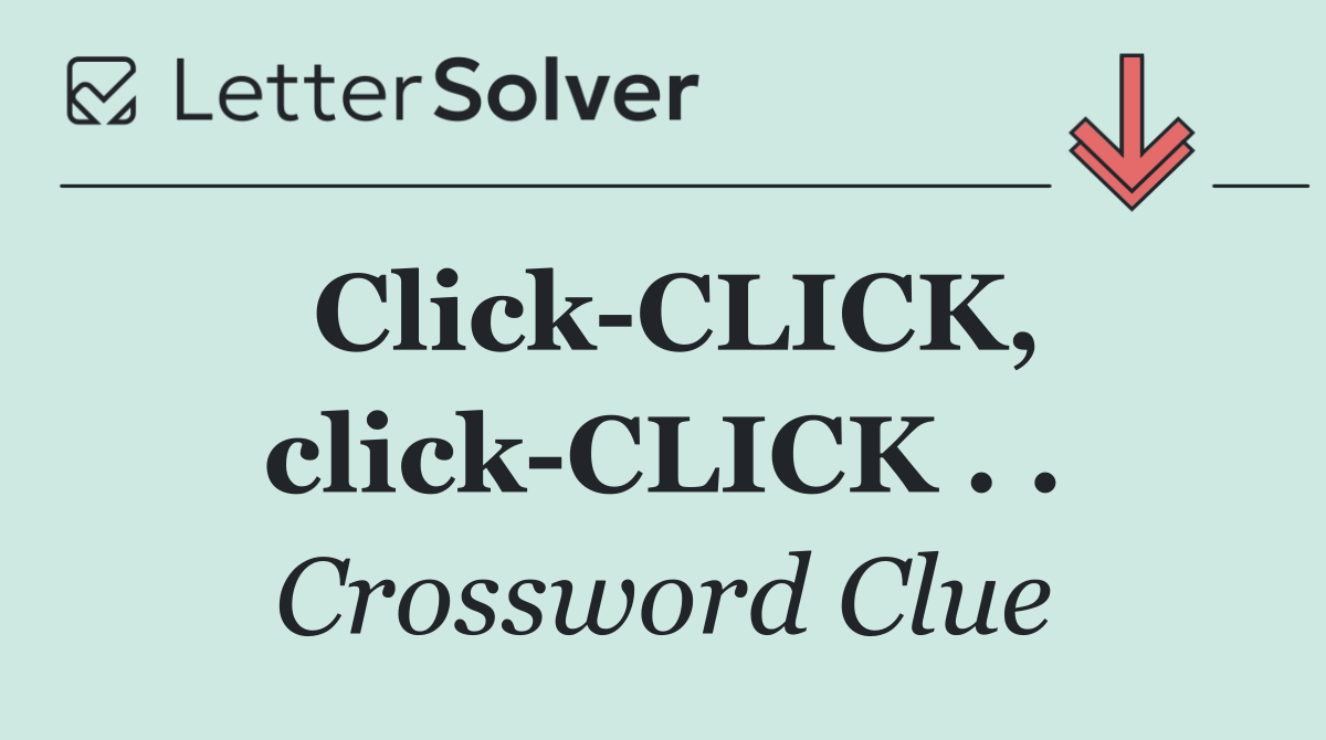 Click CLICK, click CLICK . .