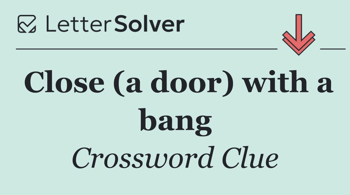 Close (a door) with a bang