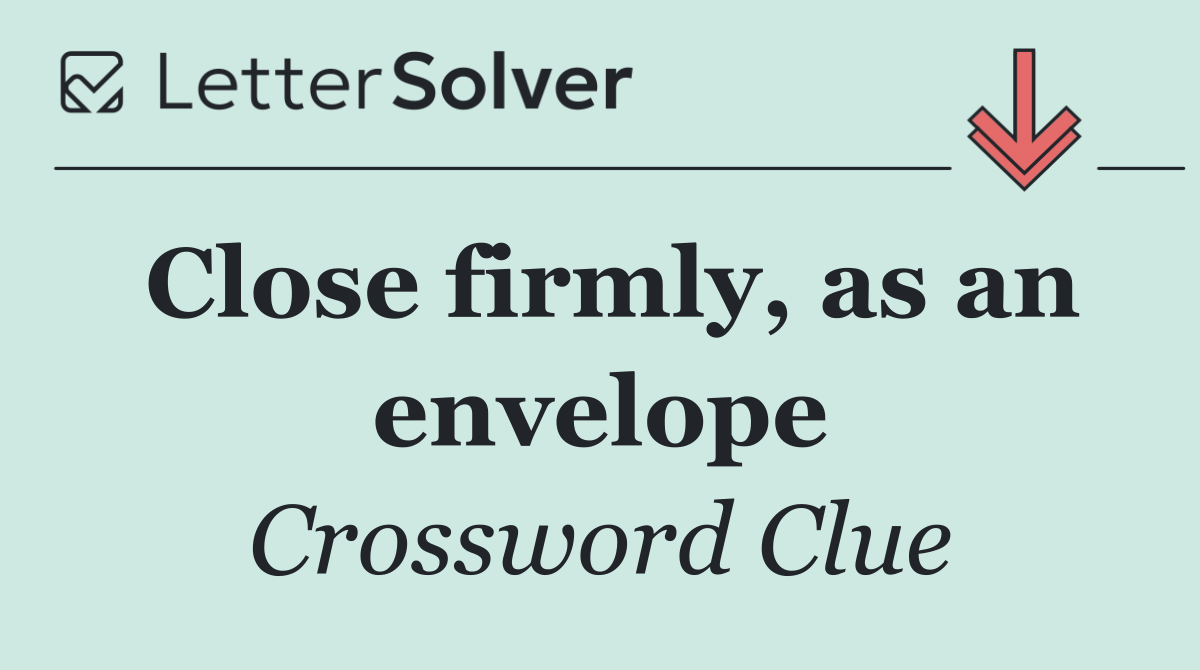 Close firmly, as an envelope