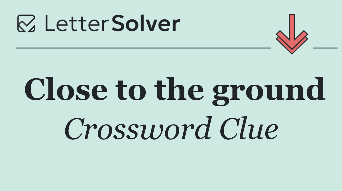 Close to the ground