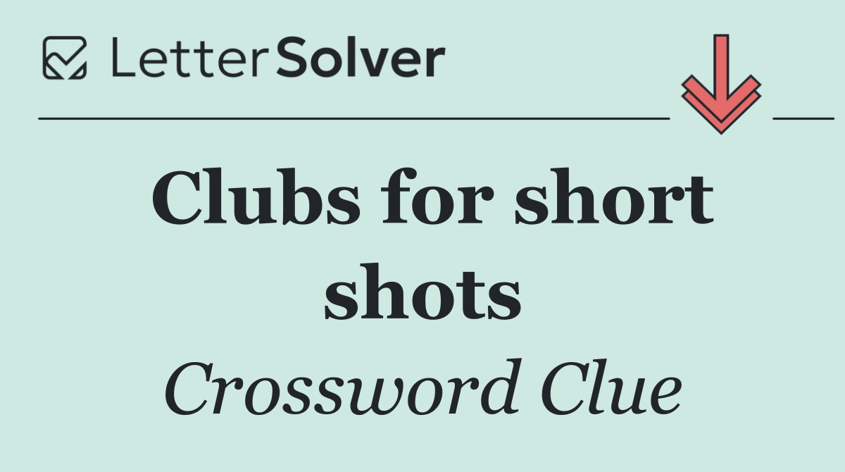 Clubs for short shots