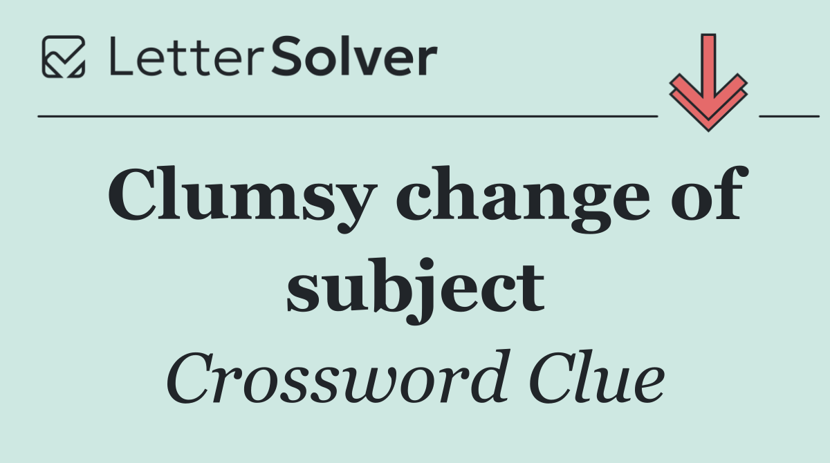 Clumsy change of subject