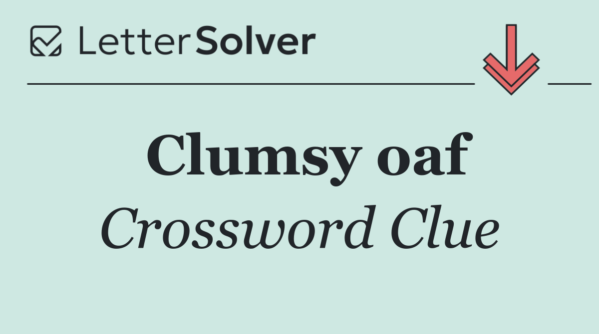 Clumsy oaf