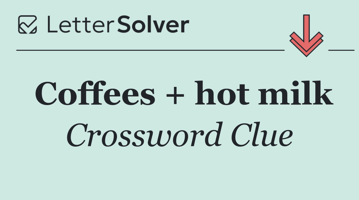 Coffees + hot milk