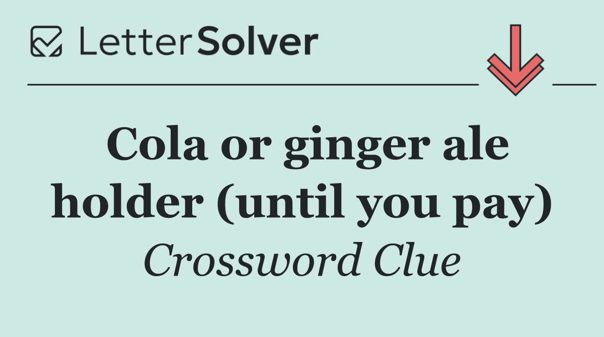 Cola or ginger ale holder (until you pay)