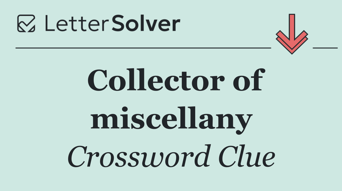 Collector of miscellany