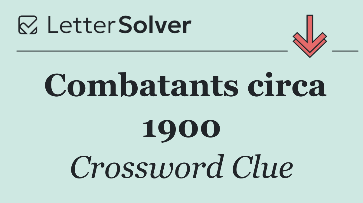 Combatants circa 1900