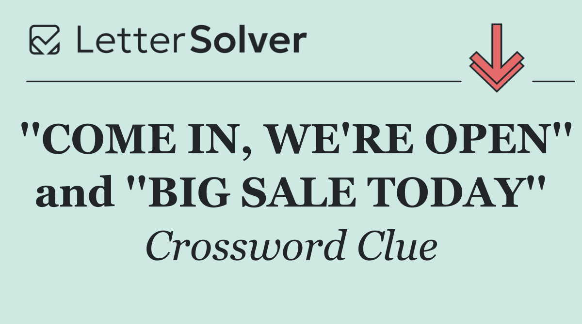 ''COME IN, WE'RE OPEN'' and ''BIG SALE TODAY''