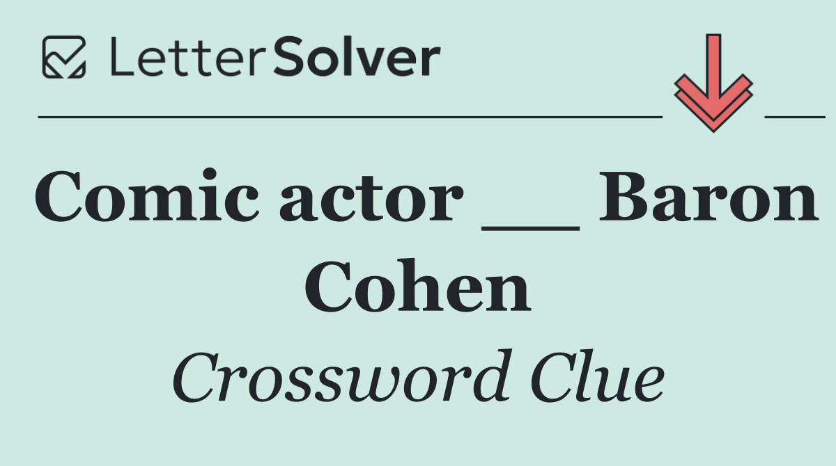 Comic actor __ Baron Cohen