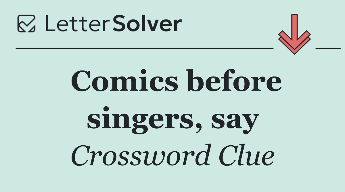 Comics before singers, say